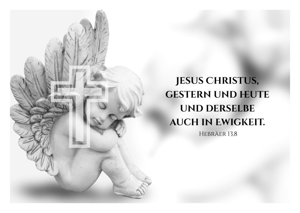 Jesus Christus, gestern und heute und derselbe auch in Ewigkeit. Hebräer 13,8